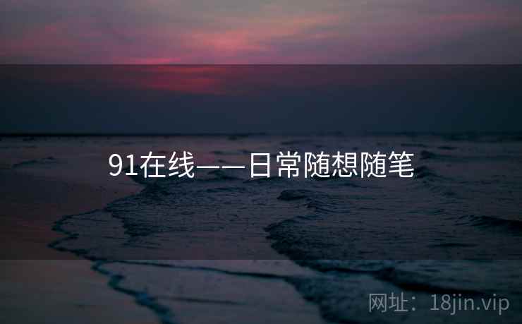 91在线——日常随想随笔