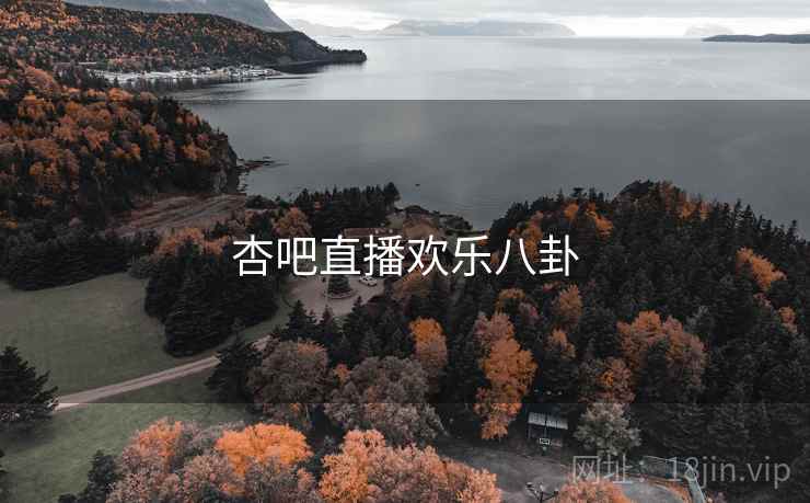杏吧直播欢乐八卦