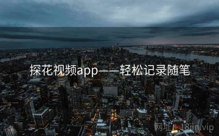 探花视频app——轻松记录随笔