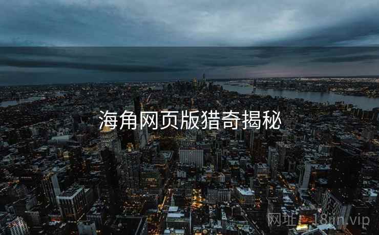 海角网页版猎奇揭秘