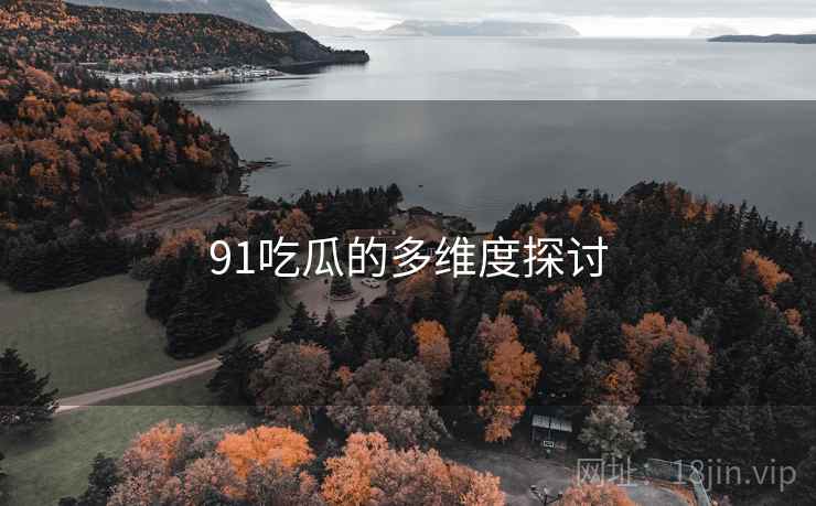 91吃瓜的多维度探讨